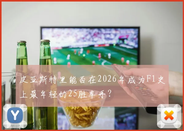 皮亚斯特里能否在2026年成为F1史上最年轻的25胜车手?